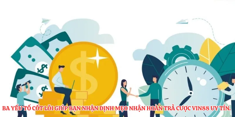 Ba yếu tố cốt lõi giúp bạn nhận định mẹo nhận hoàn trả cược VIN88 uy tín.