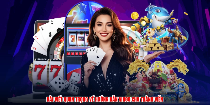 Bài viết quan trọng về hướng dẫn VIN88 cho thành viên