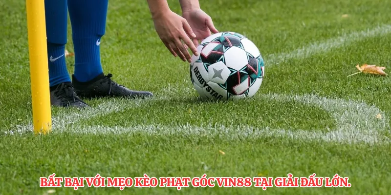 Bất bại với mẹo kèo phạt góc VIN88 tại giải đấu lớn.