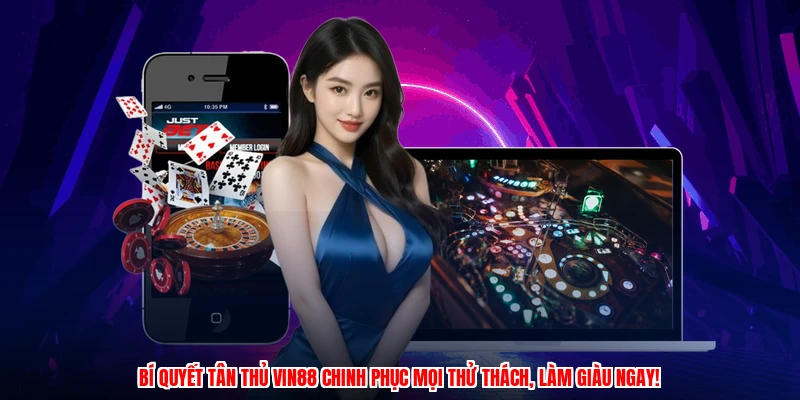 Bí quyết tân thủ VIN88 chinh phục mọi thử thách, làm giàu ngay!