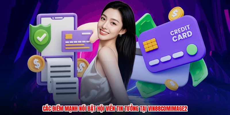 Các điểm mạnh nổi bật hội viên tin tưởng tại VIN88comimage2