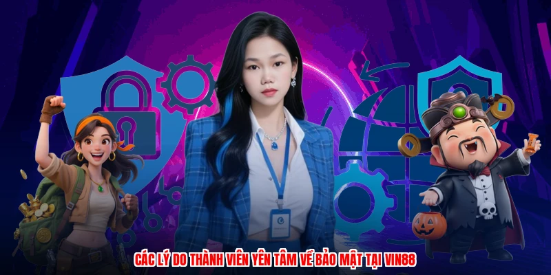 Các lý do thành viên yên tâm về bảo mật tại Vin88