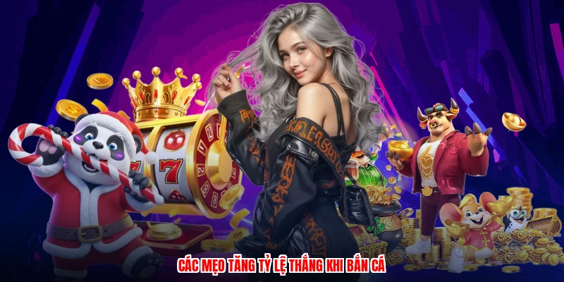 Các mẹo tăng tỷ lệ thắng khi bắn cá