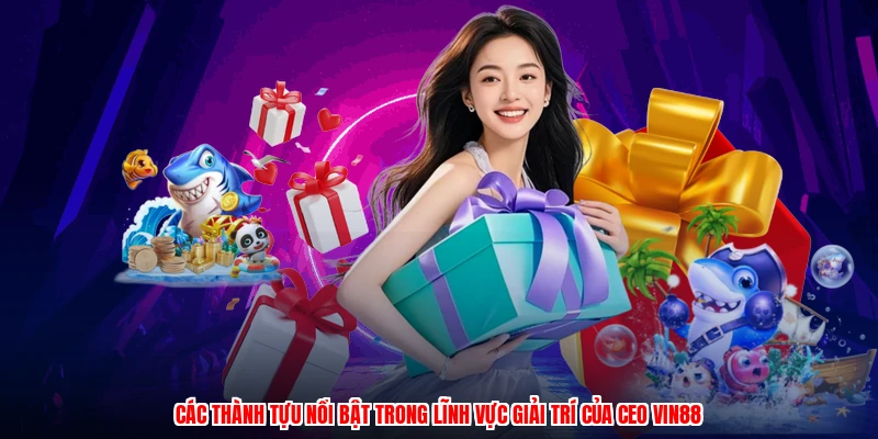 Các thành tựu nổi bật trong lĩnh vực giải trí của CEO Vin88
