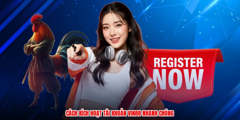 Cách kích hoạt tài khoản VIN88 nhanh chóng