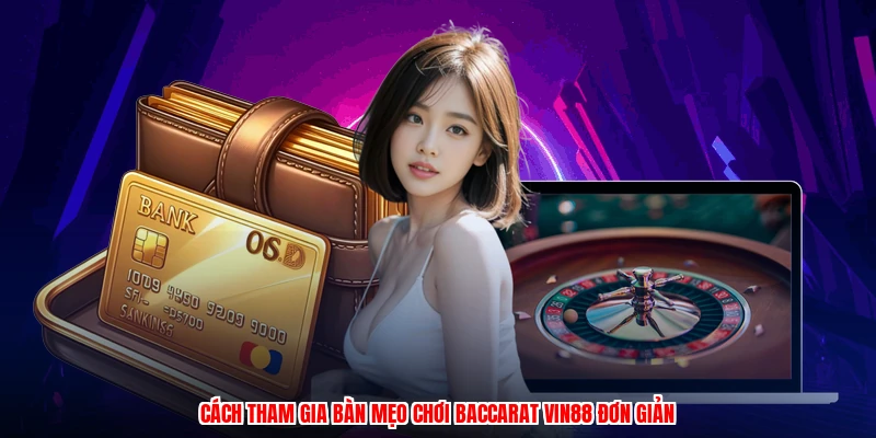 Cách tham gia bàn mẹo chơi baccarat VIN88 đơn giản