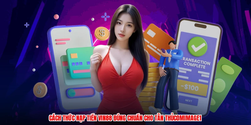 Cách thức nạp tiền VIN88 đúng chuẩn cho tân thủcomimage1