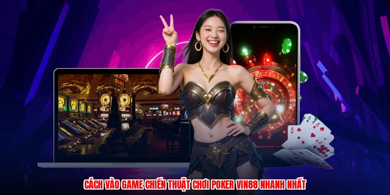 Cách vào game chiến thuật chơi poker VIN88 nhanh nhất