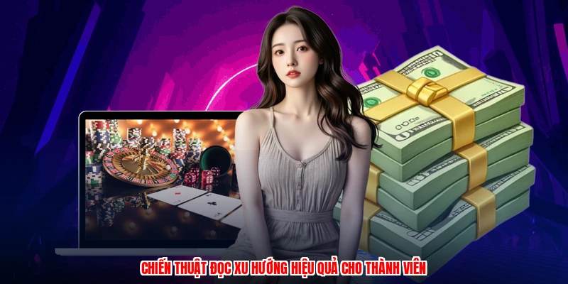Chiến thuật đọc xu hướng hiệu quả cho thành viên