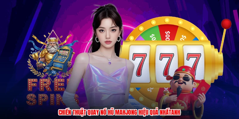 Chiến thuật quay nổ hũ mahjong hiệu quả nhấtanh