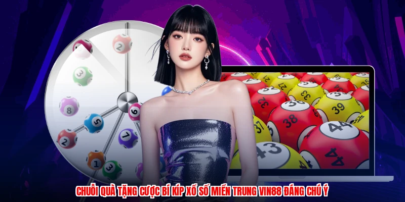 Chuỗi quà tặng cược bí kíp xổ số miền trung VIN88 đáng chú ý