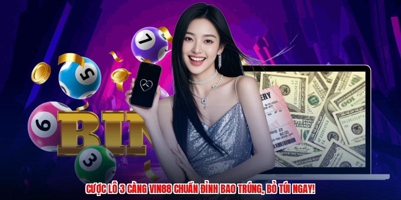 Cược lô 3 càng VIN88 chuẩn đỉnh bao trúng, bỏ túi ngay!
