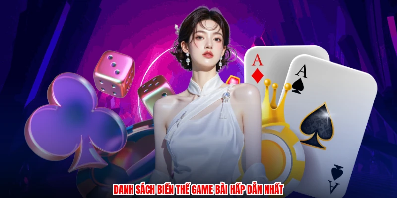 Danh sách biến thể game bài hấp dẫn nhất