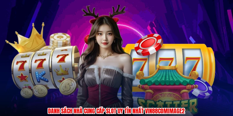 Danh sách nhà cung cấp slot uy tín nhất VIN88comimage2