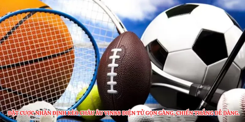 Đặt cược nhận định kèo Châu Âu VIN88 điện tử gọn gàng, chiến thắng dễ dàng.