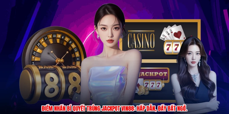 Điểm nhấn bí quyết trúng jackpot VIN88: hấp dẫn, đầy bất ngờ.