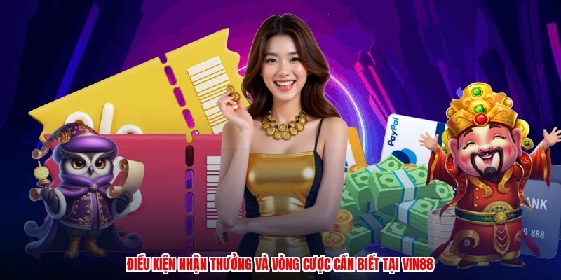 Điều kiện nhận thưởng và vòng cược cần biết tại VIN88