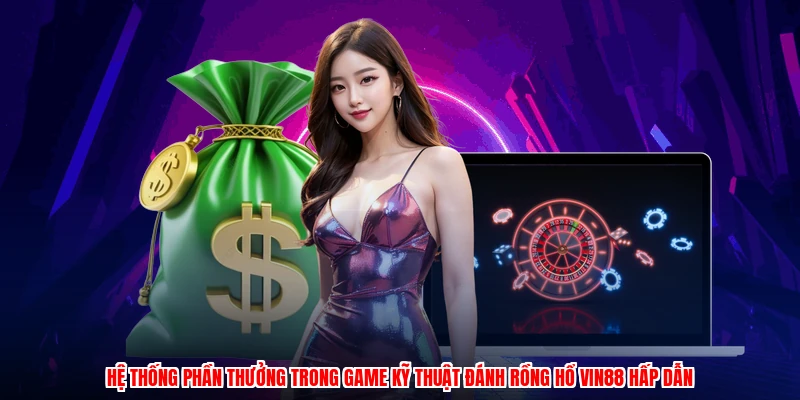 Hệ thống phần thưởng trong game kỹ thuật đánh rồng hổ VIN88 hấp dẫn