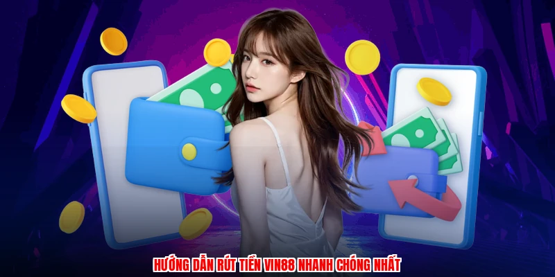 Hướng dẫn rút tiền VIN88 nhanh chóng nhất