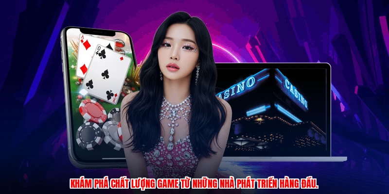 Khám phá chất lượng game từ những nhà phát triển hàng đầu.