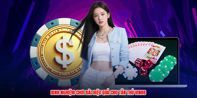 Kinh nghiệm chơi bài hiệu quả cho tân thủ VIN88