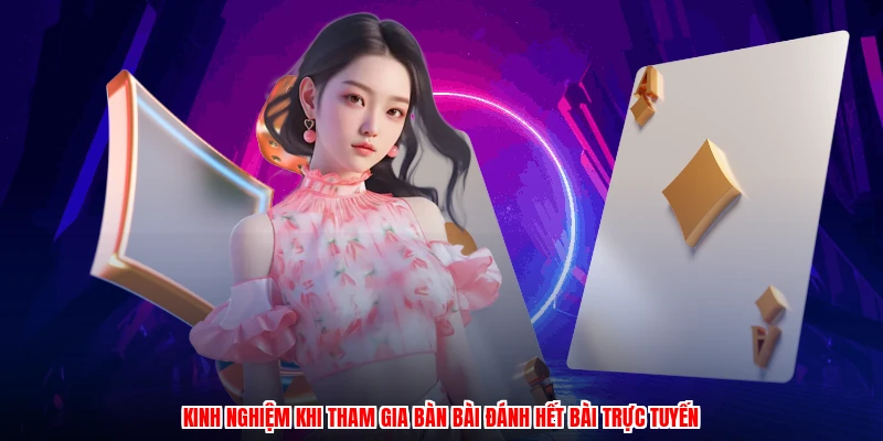 Kinh nghiệm khi tham gia bàn bài đánh hết bài trực tuyến