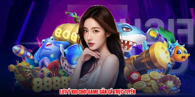 Lưu ý khi chơi game săn cá trực tuyến