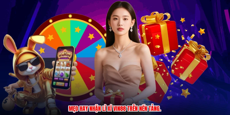 Mẹo hay nhận lì xì VIN88 trên nền tảng.