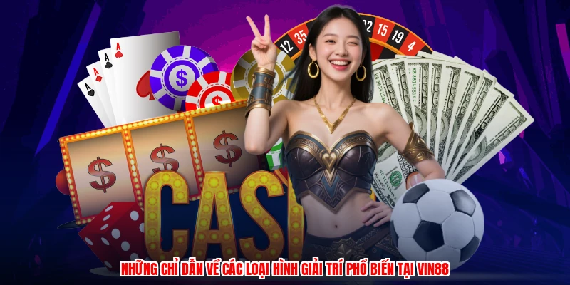Những chỉ dẫn về các loại hình giải trí phổ biến tại VIN88