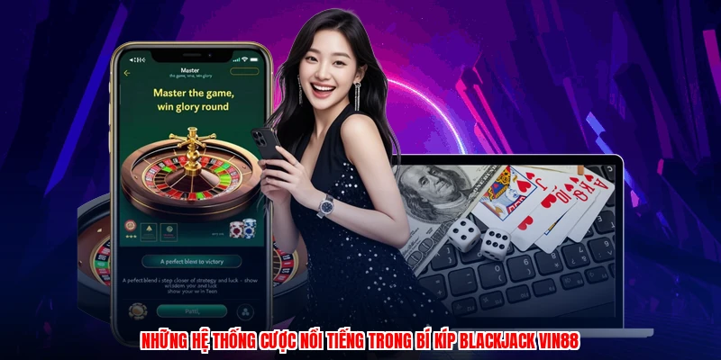 Những hệ thống cược nổi tiếng trong bí kíp blackjack VIN88