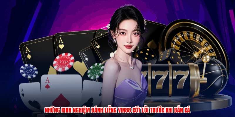 Những kinh nghiệm đánh liêng VIN88 cốt lõi trước khi bắn cá