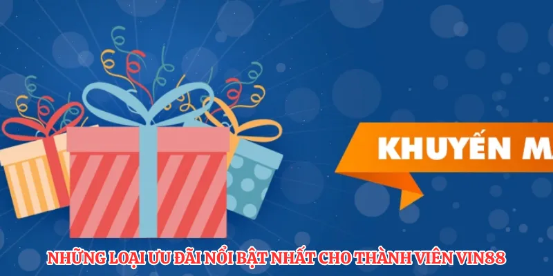 Những loại ưu đãi nổi bật nhất cho thành viên VIN88