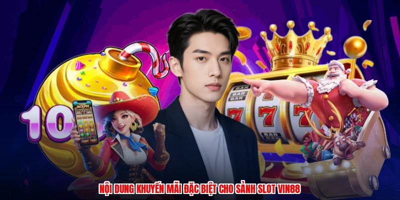Nội dung khuyến mãi đặc biệt cho sảnh slot VIN88