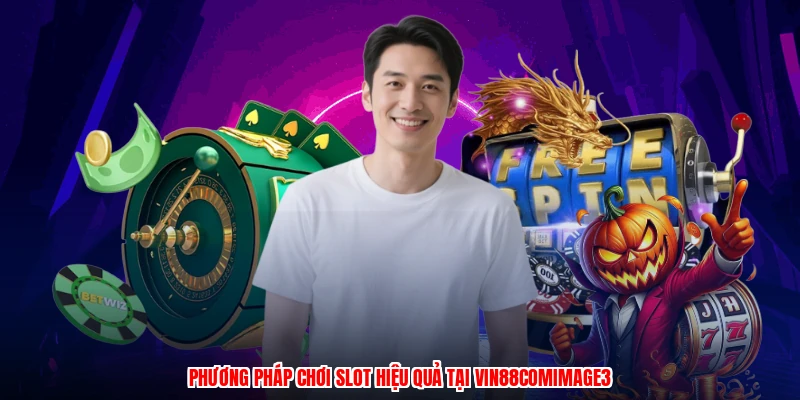 Phương pháp chơi slot hiệu quả tại VIN88comimage3