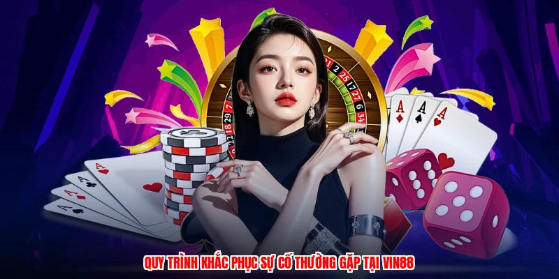 Quy trình khắc phục sự cố thường gặp tại VIN88