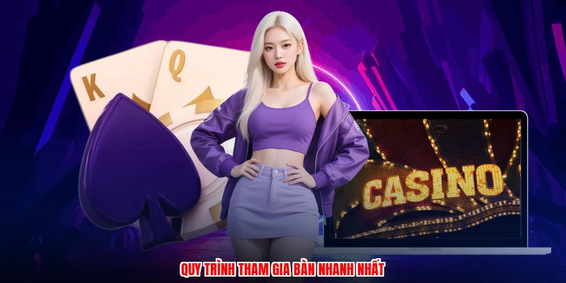 Quy trình tham gia bàn nhanh nhất