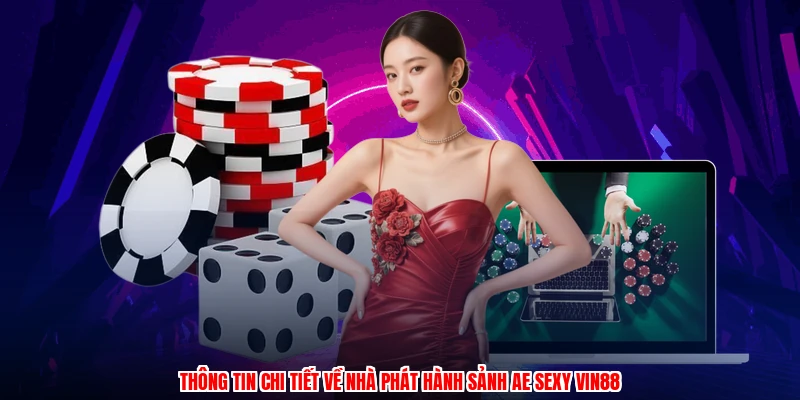 Thông tin chi tiết về nhà phát hành sảnh AE sexy VIN88