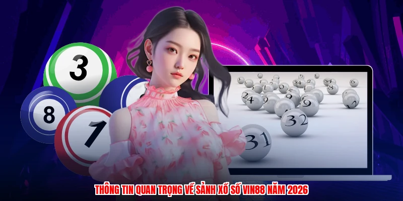 Thông tin quan trọng về sảnh xổ số VIN88 năm 2026