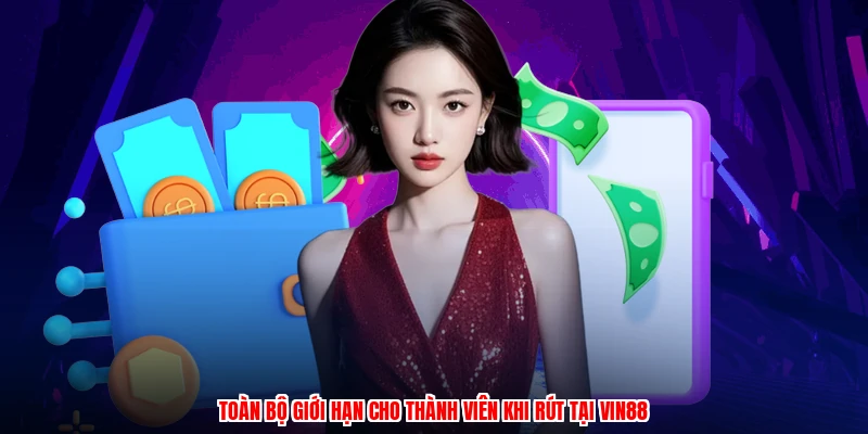 Toàn bộ giới hạn cho thành viên khi rút tại VIN88