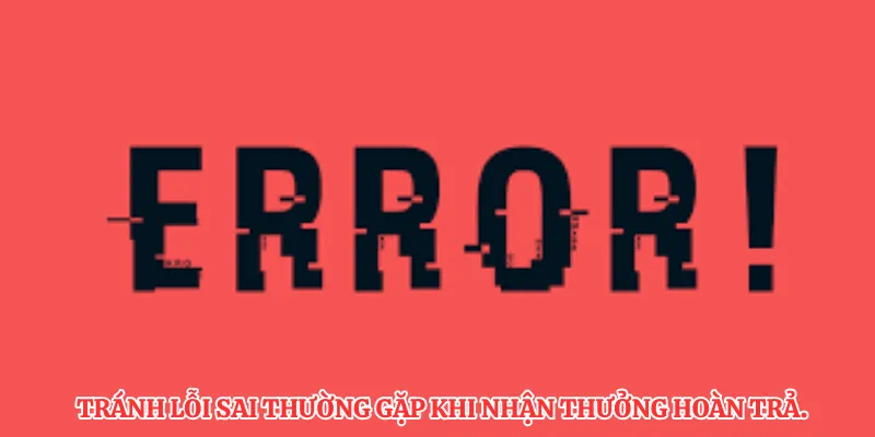 Tránh lỗi sai thường gặp khi nhận thưởng hoàn trả.