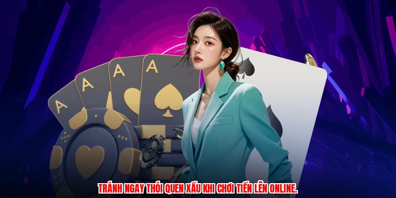 Tránh ngay thói quen xấu khi chơi tiến lên online.