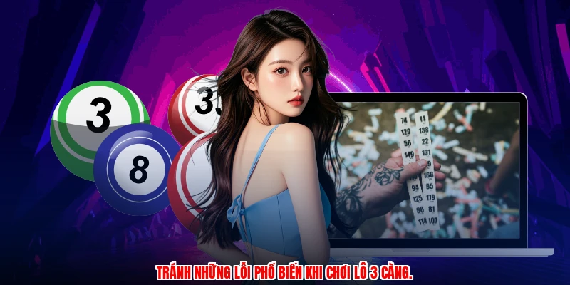 Tránh những lỗi phổ biến khi chơi lô 3 càng.