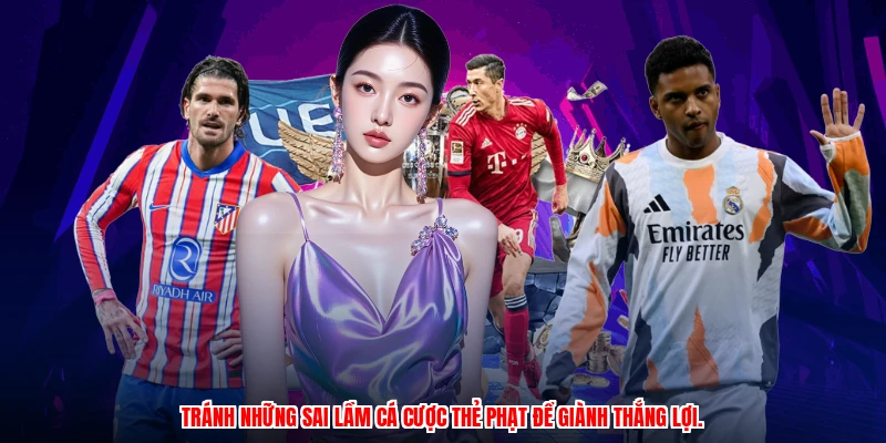 Tránh những sai lầm cá cược thẻ phạt để giành thắng lợi.