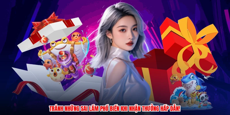 Tránh những sai lầm phổ biến khi nhận thưởng hấp dẫn!