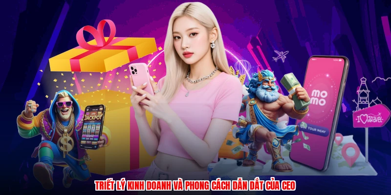 Triết lý kinh doanh và phong cách dẫn dắt của CEO